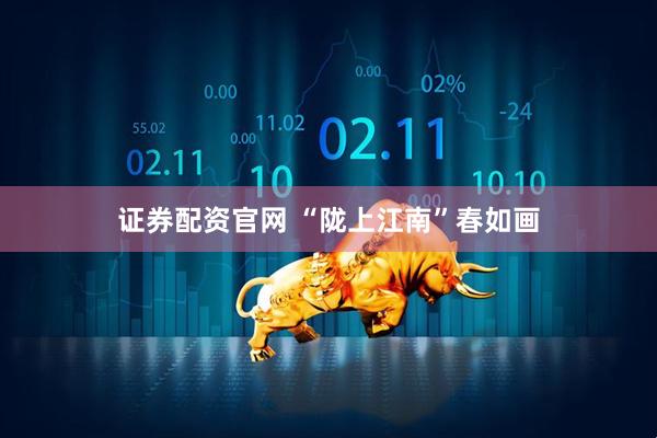 证券配资官网 “陇上江南”春如画