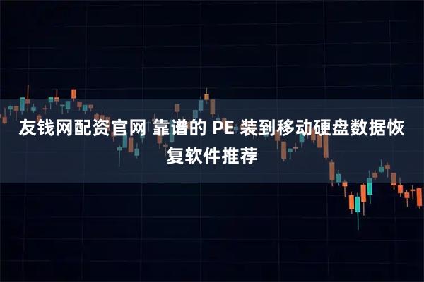 友钱网配资官网 靠谱的 PE 装到移动硬盘数据恢复软件推荐